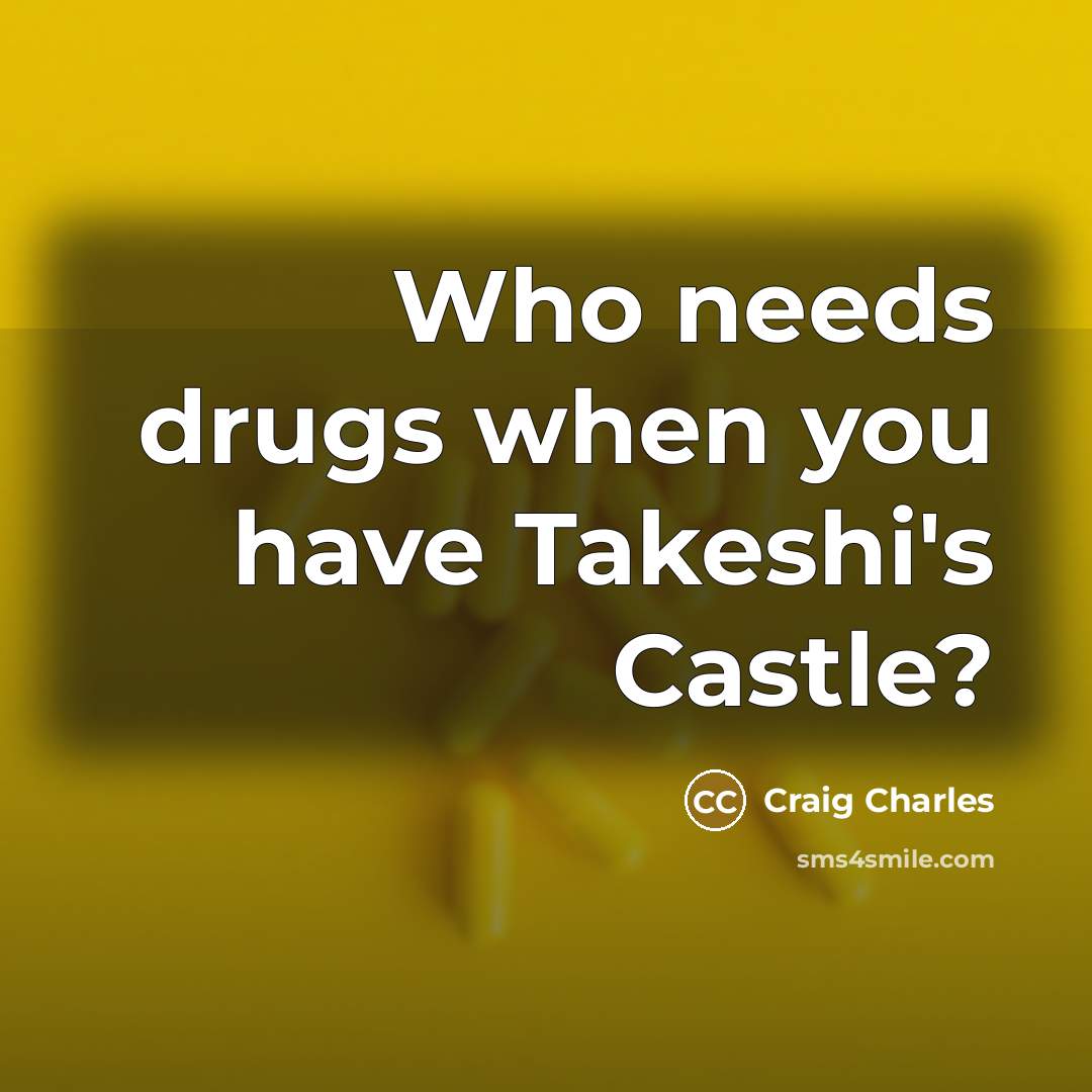 “Who needs drugs when you have Takeshi's Castle?…” quote by Craig Charles