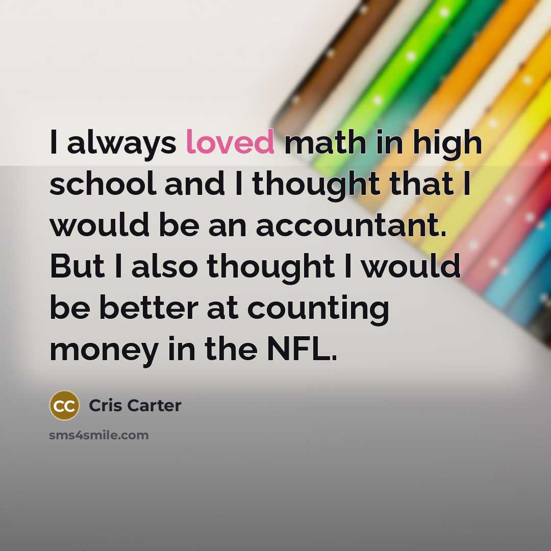 “I always loved math in high school and I thought…” quote by Cris Carter