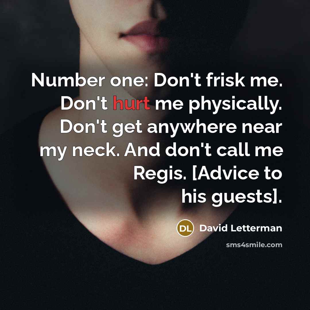 “Number one: Don't frisk me. Don't hurt me physically. Don't…” quote by David Letterman