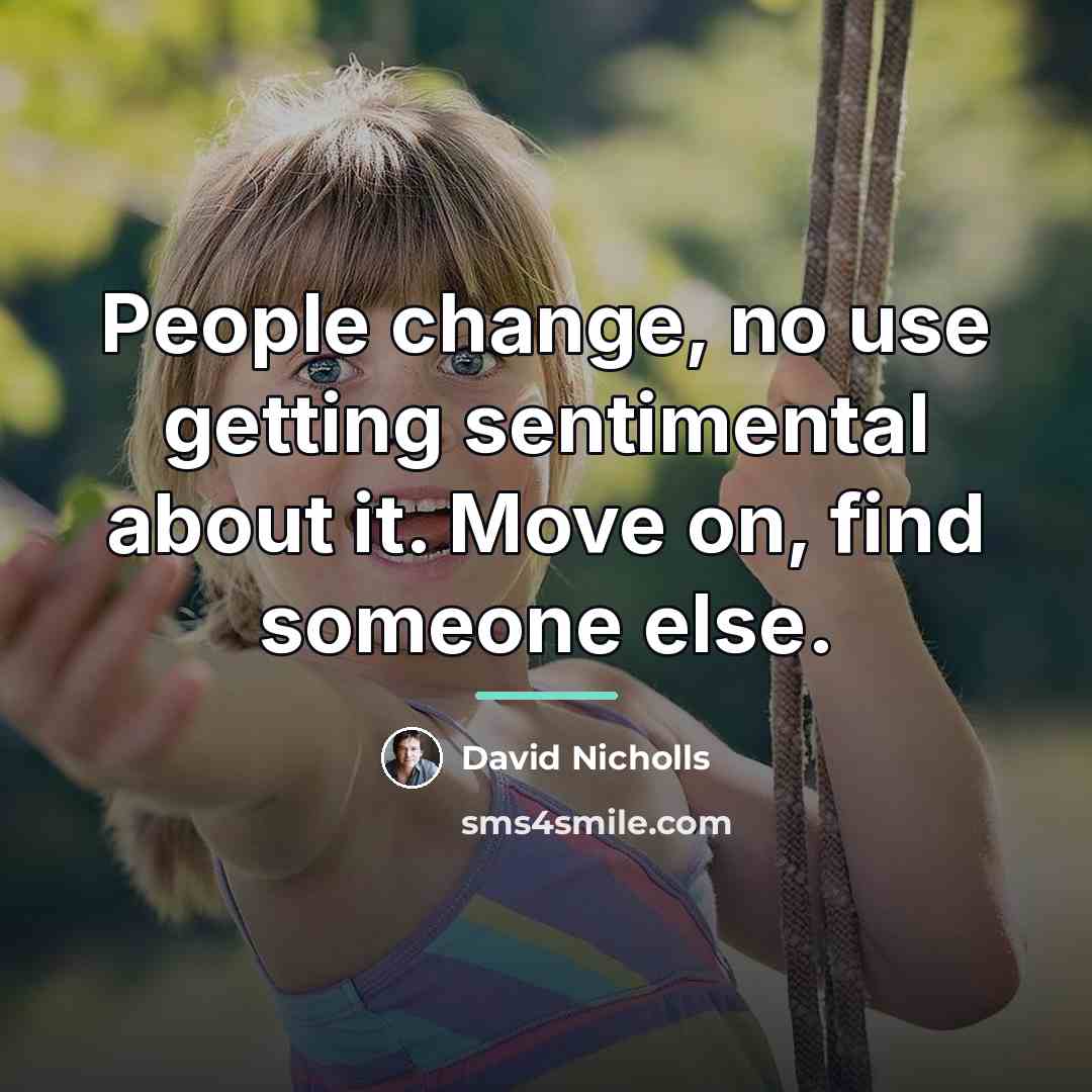 “People change, no use getting sentimental about it. Move on,…” quote by David Nicholls