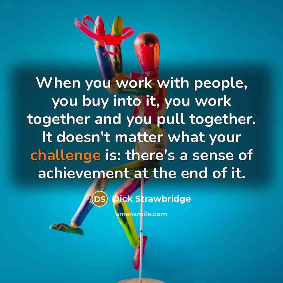 “When you work with people, you buy into it, you…” quote by Dick Strawbridge