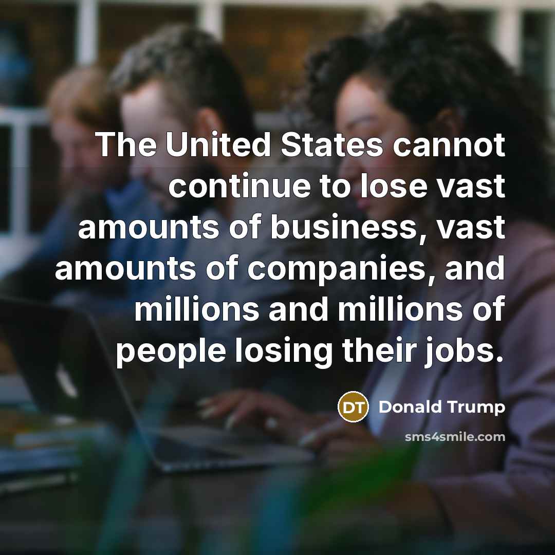 “The United States cannot continue to lose vast amounts of…” quote by Donald Trump