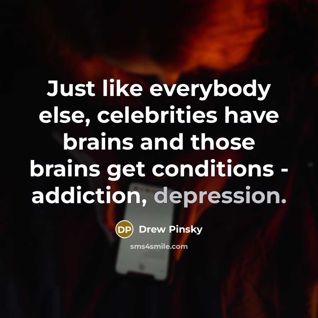 “Just like everybody else, celebrities have brains and those brains…” quote by Drew Pinsky