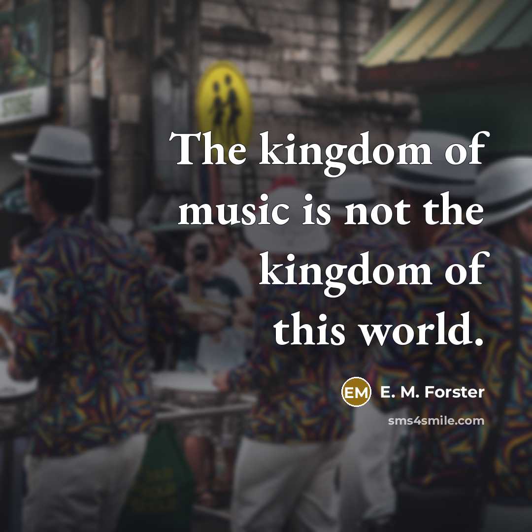“The kingdom of music is not the kingdom of this…” quote by E. M. Forster