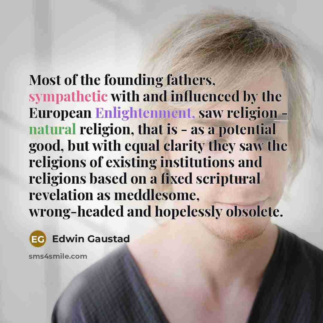 “Most of the founding fathers, sympathetic with and influenced by…” quote by Edwin Gaustad