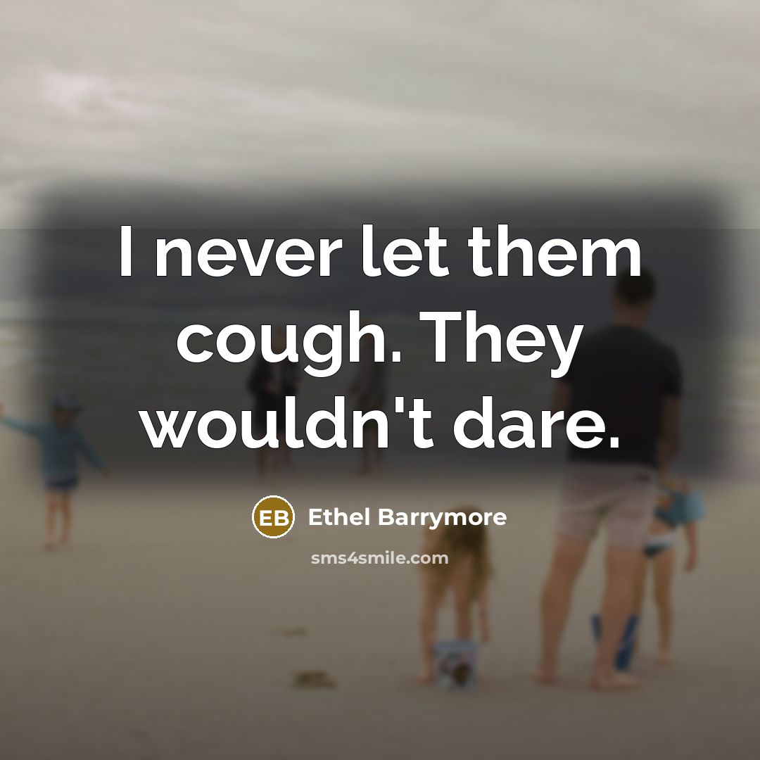 “I never let them cough. They wouldn't dare.…” quote by Ethel Barrymore