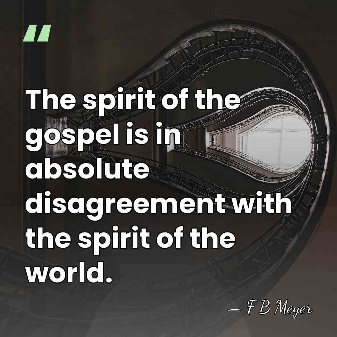 The spirit of the gospel is in absolute disagreement with the spirit&hellip; - F B Meyer