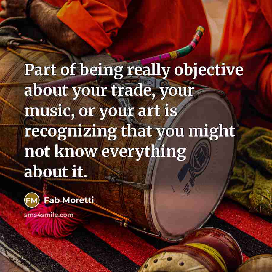 “Part of being really objective about your trade, your music,…” quote by Fab Moretti