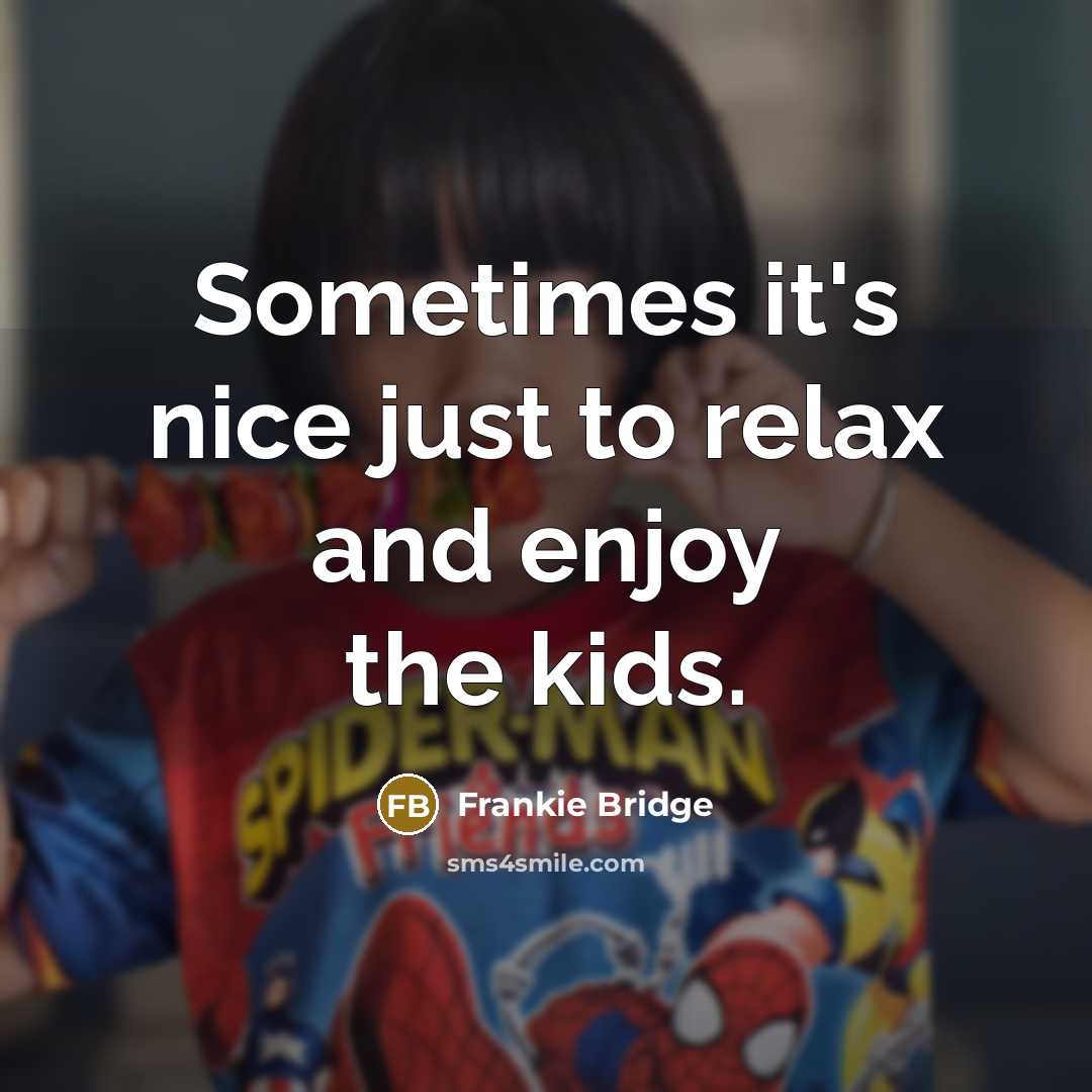 “Sometimes it's nice just to relax and enjoy the kids.…” quote by Frankie Bridge