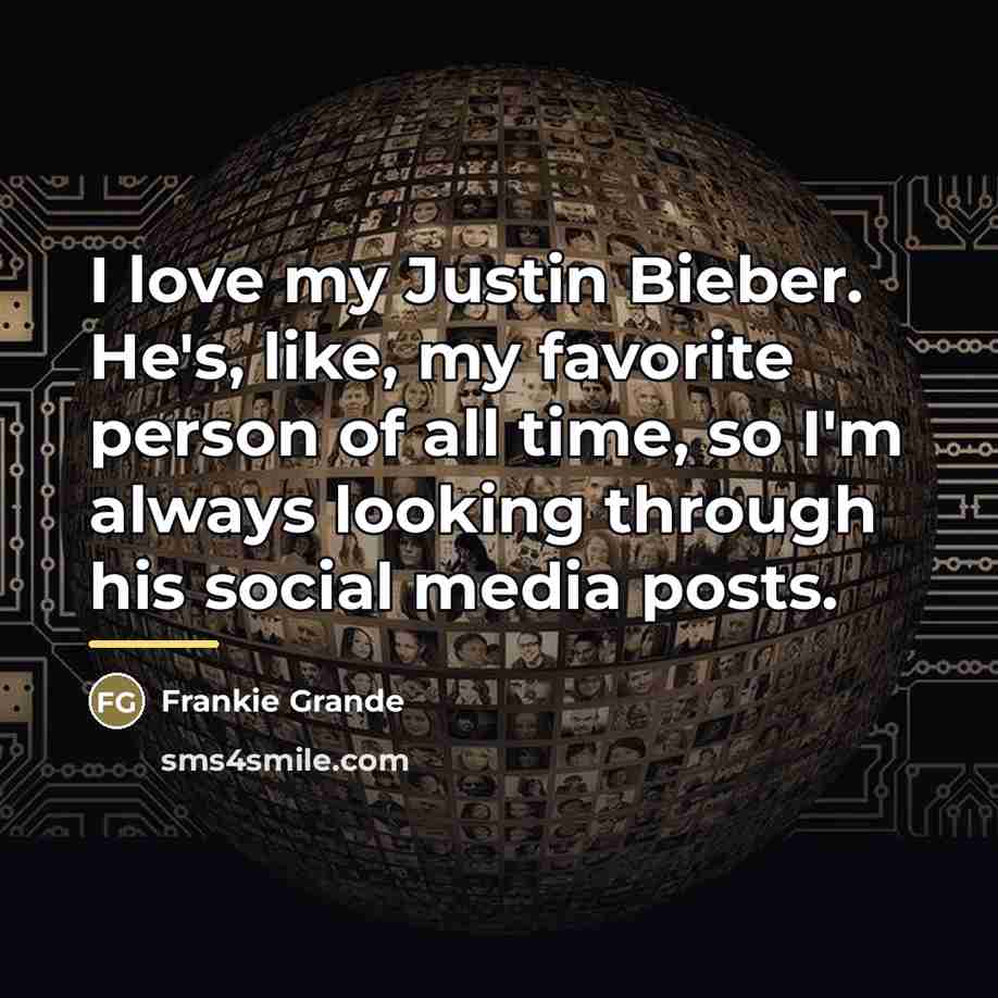 “I love my Justin Bieber. He's, like, my favorite person…” quote by Frankie Grande