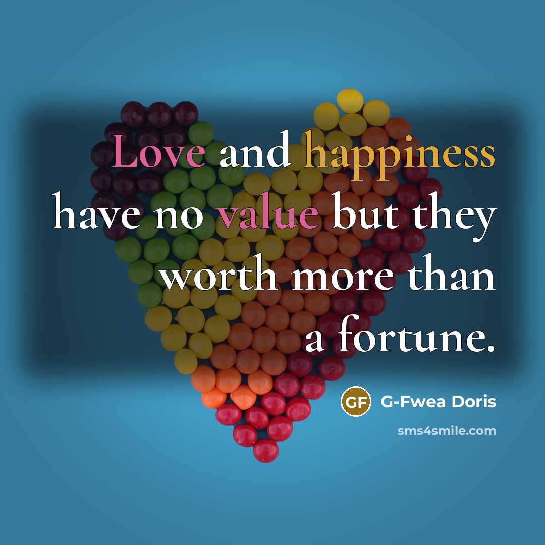 “Love and happiness have no value but they worth more…” quote by G-Fwea Doris
