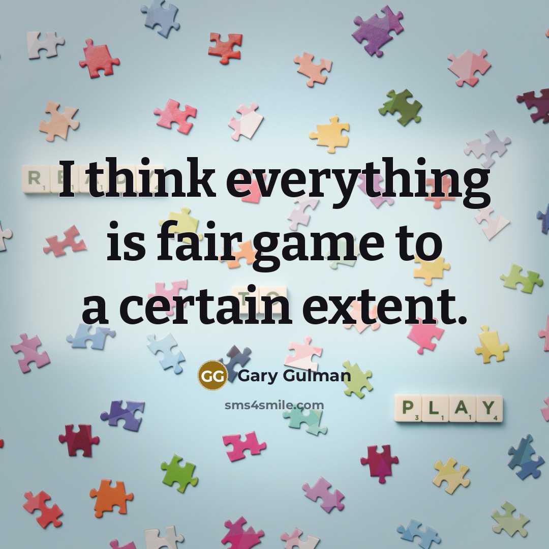 “I think everything is fair game to a certain extent.…” quote by Gary Gulman