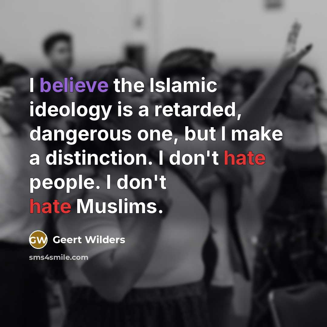 “I believe the Islamic ideology is a retarded, dangerous one,…” quote by Geert Wilders