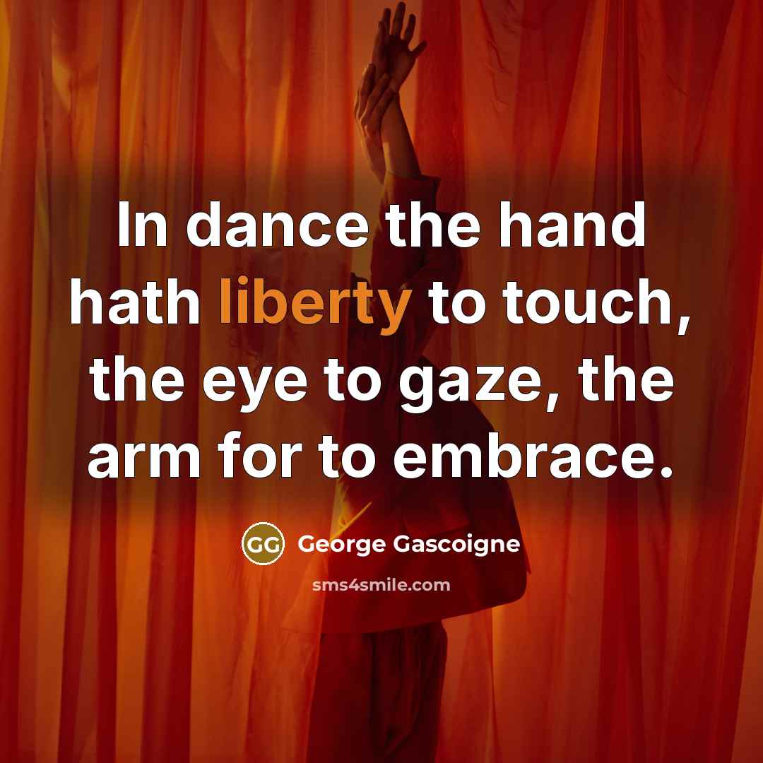 “In dance the hand hath liberty to touch, the eye…” quote by George Gascoigne