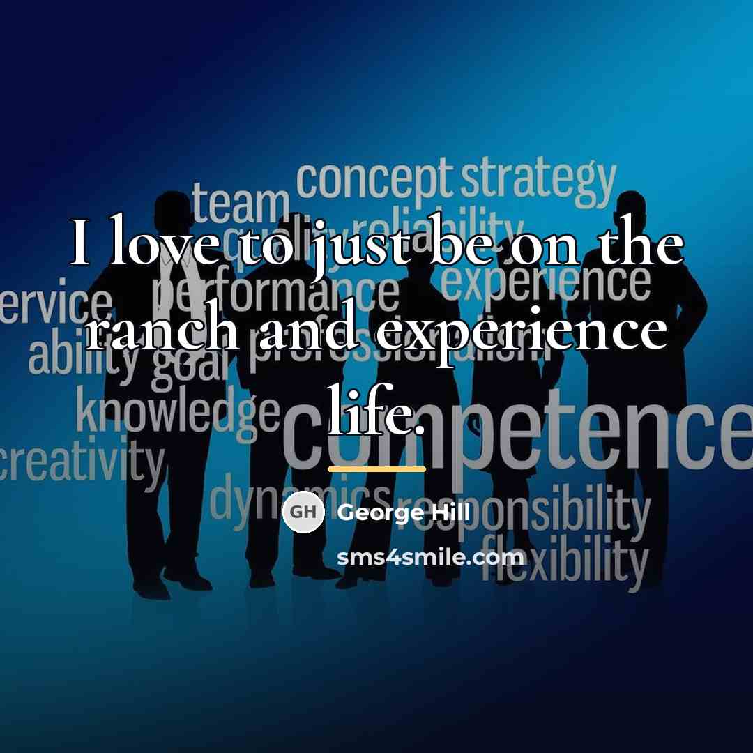 “I love to just be on the ranch and experience…” quote by George Hill