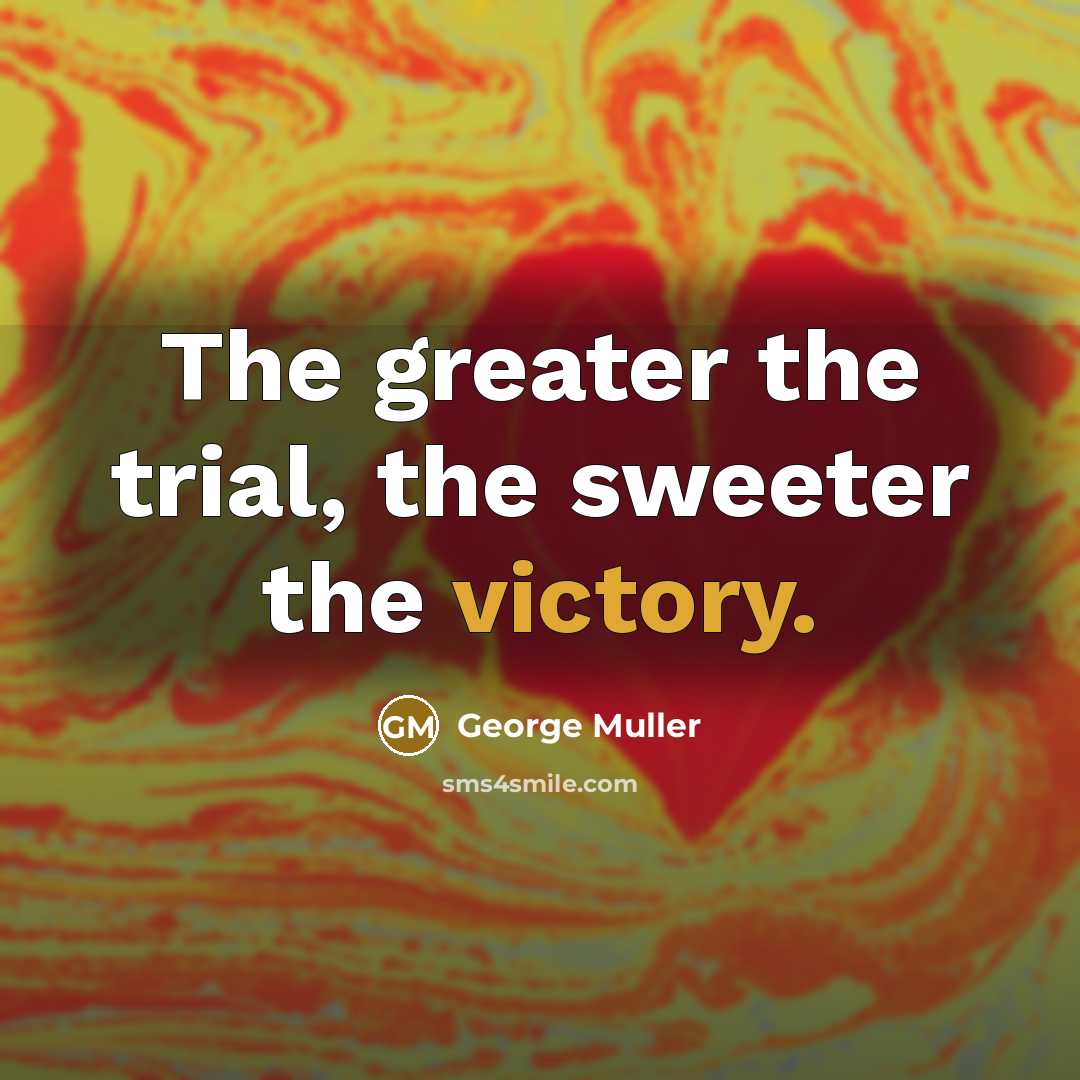 “The greater the trial, the sweeter the victory.…” quote by George Muller