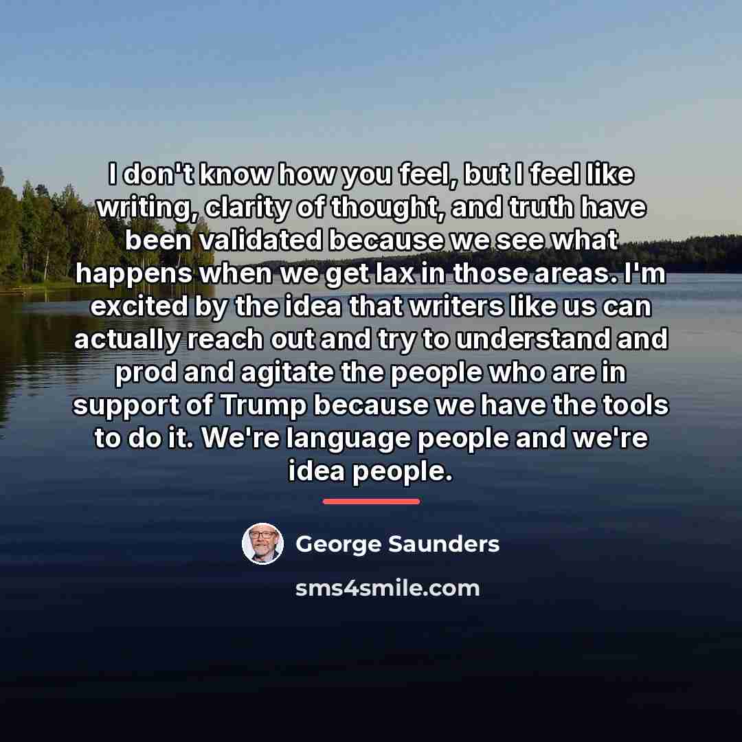 “I don't know how you feel, but I feel like…” quote by George Saunders