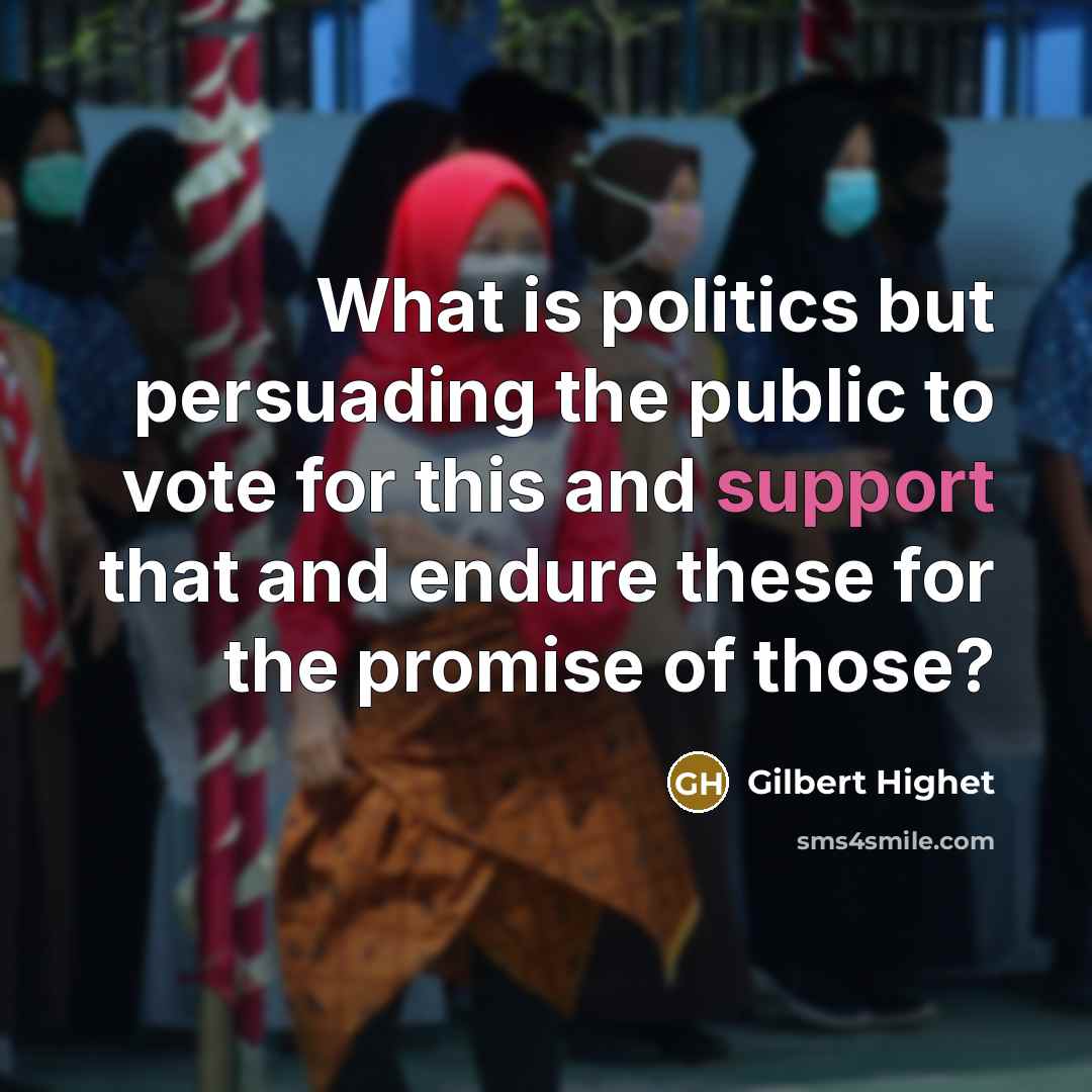 “What is politics but persuading the public to vote for…” quote by Gilbert Highet