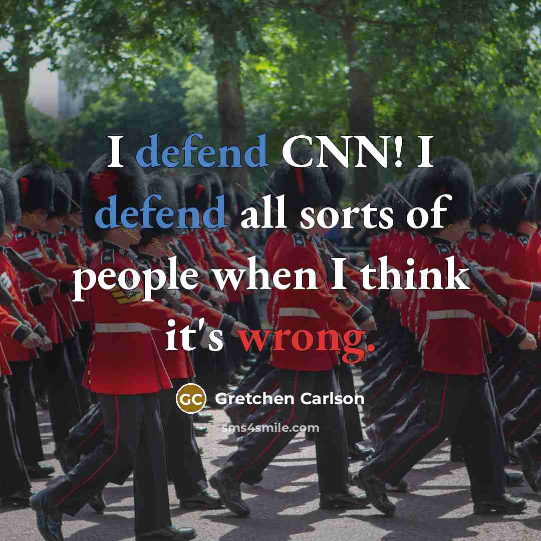 “I defend CNN! I defend all sorts of people when…” quote by Gretchen Carlson