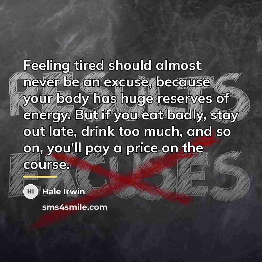“Feeling tired should almost never be an excuse, because your…” quote by Hale Irwin