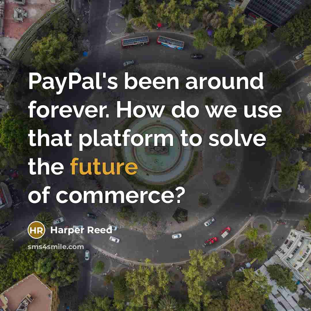 “PayPal's been around forever. How do we use that platform…” quote by Harper Reed
