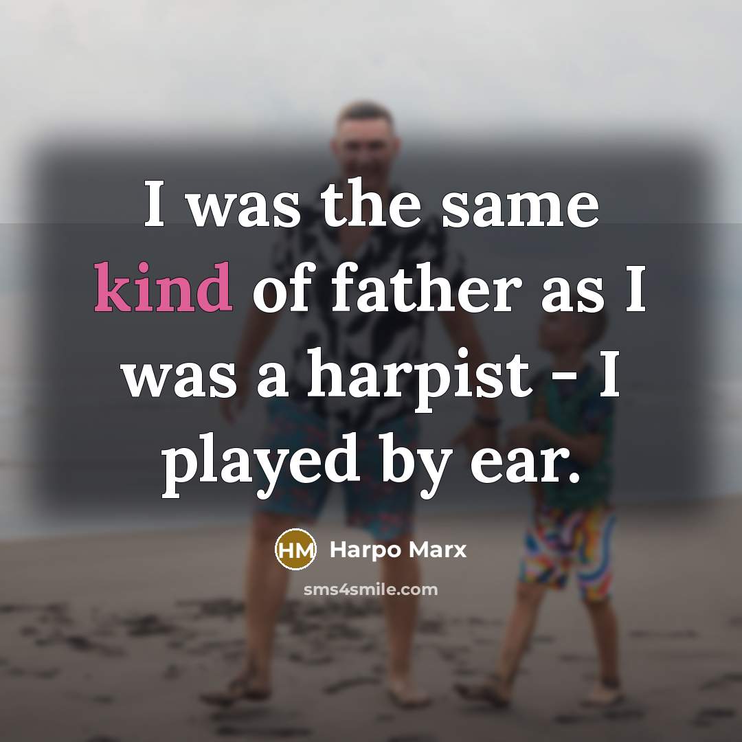 “I was the same kind of father as I was…” quote by Harpo Marx