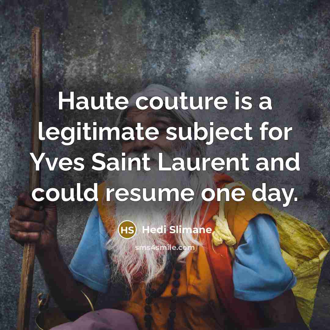 “Haute couture is a legitimate subject for Yves Saint Laurent…” quote by Hedi Slimane