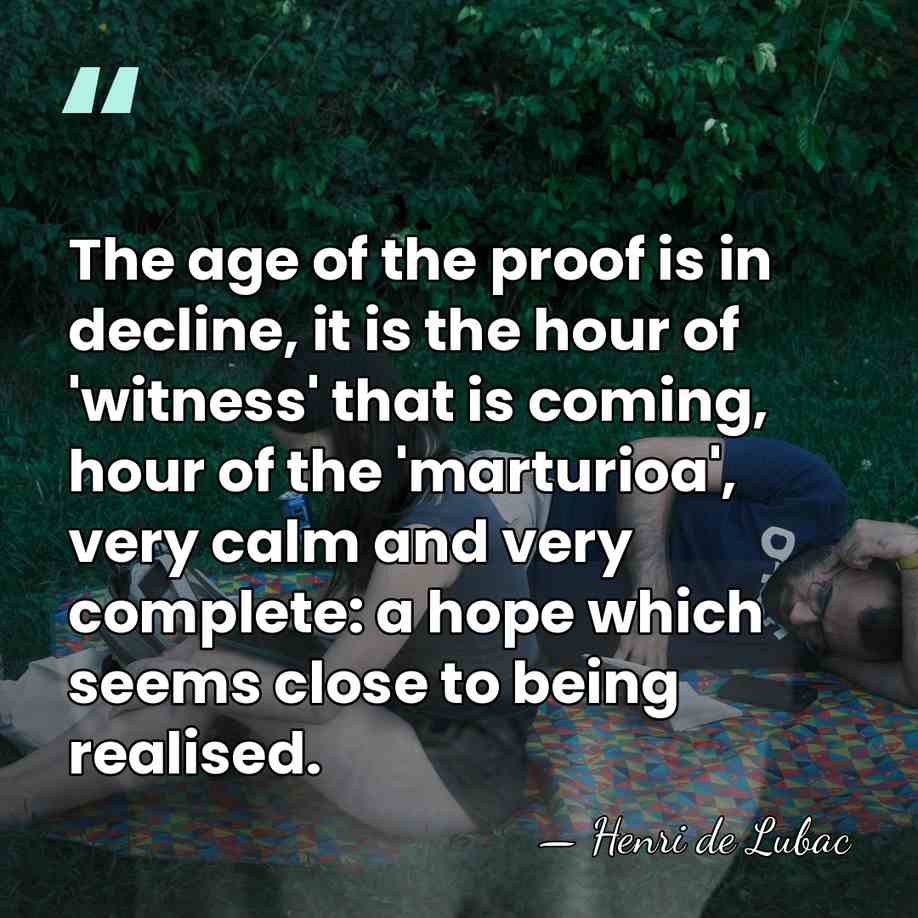 The age of the proof is in decline, it is the hour&hellip; - Henri de Lubac
