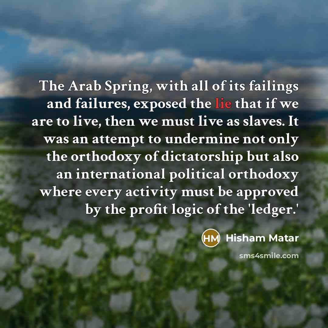 “The Arab Spring, with all of its failings and failures,…” quote by Hisham Matar