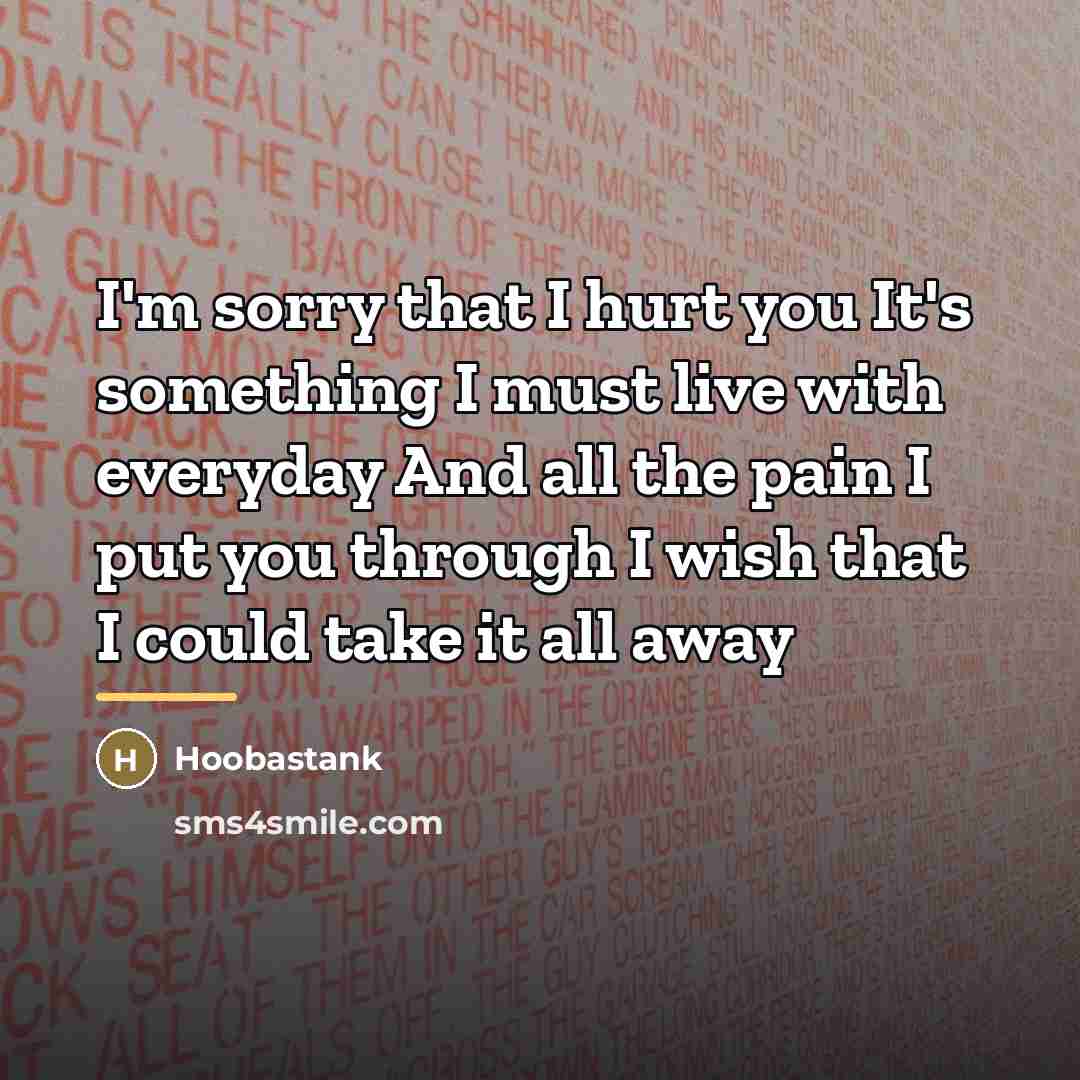 “I'm sorry that I hurt you It's something I must…” quote by Hoobastank