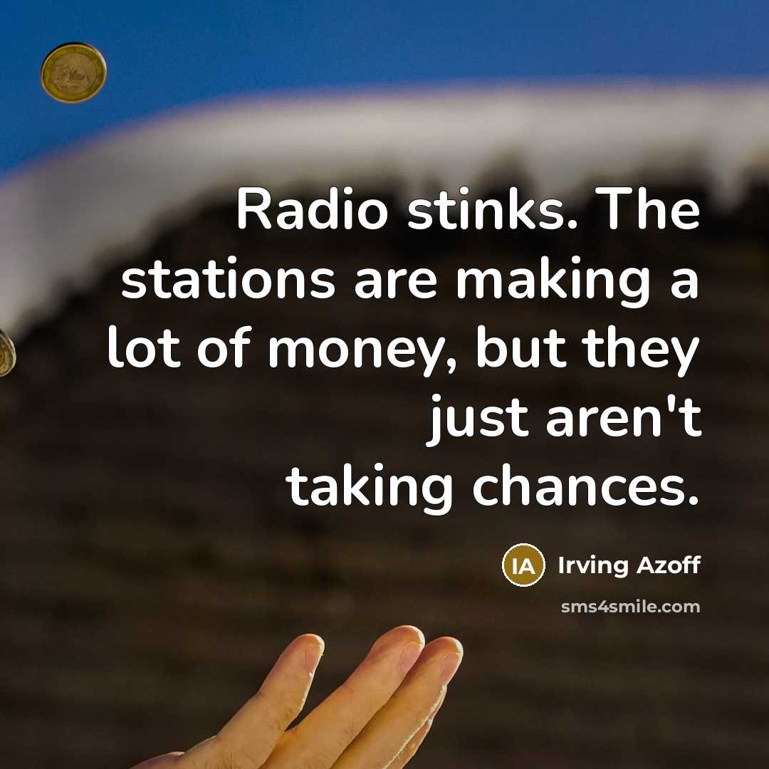 “Radio stinks. The stations are making a lot of money,…” quote by Irving Azoff