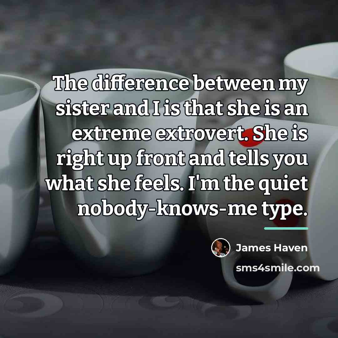 “The difference between my sister and I is that she…” quote by James Haven