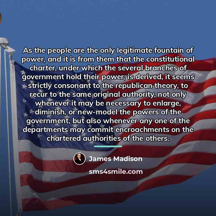 “As the people are the only legitimate fountain of power,…” quote by James Madison