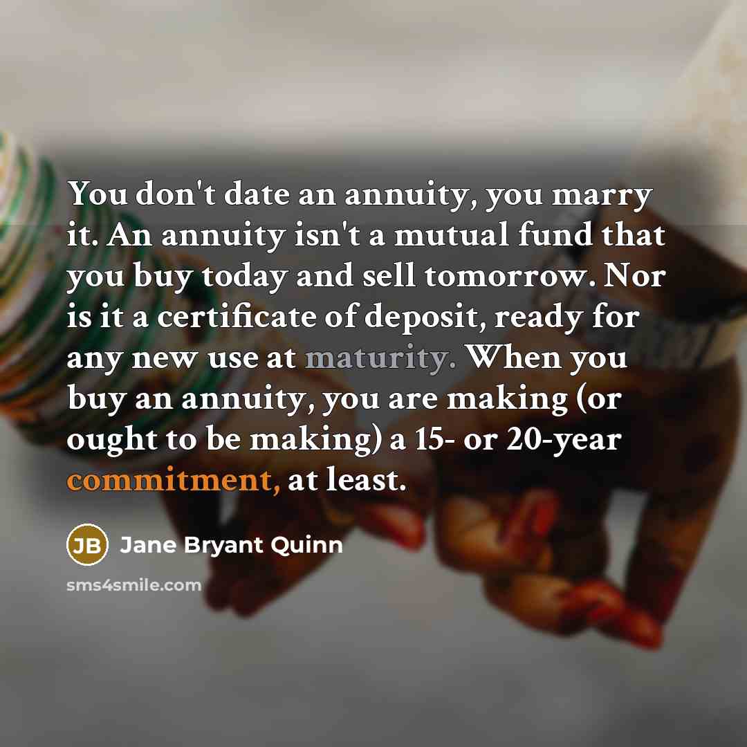 “You don't date an annuity, you marry it. An annuity…” quote by Jane Bryant Quinn