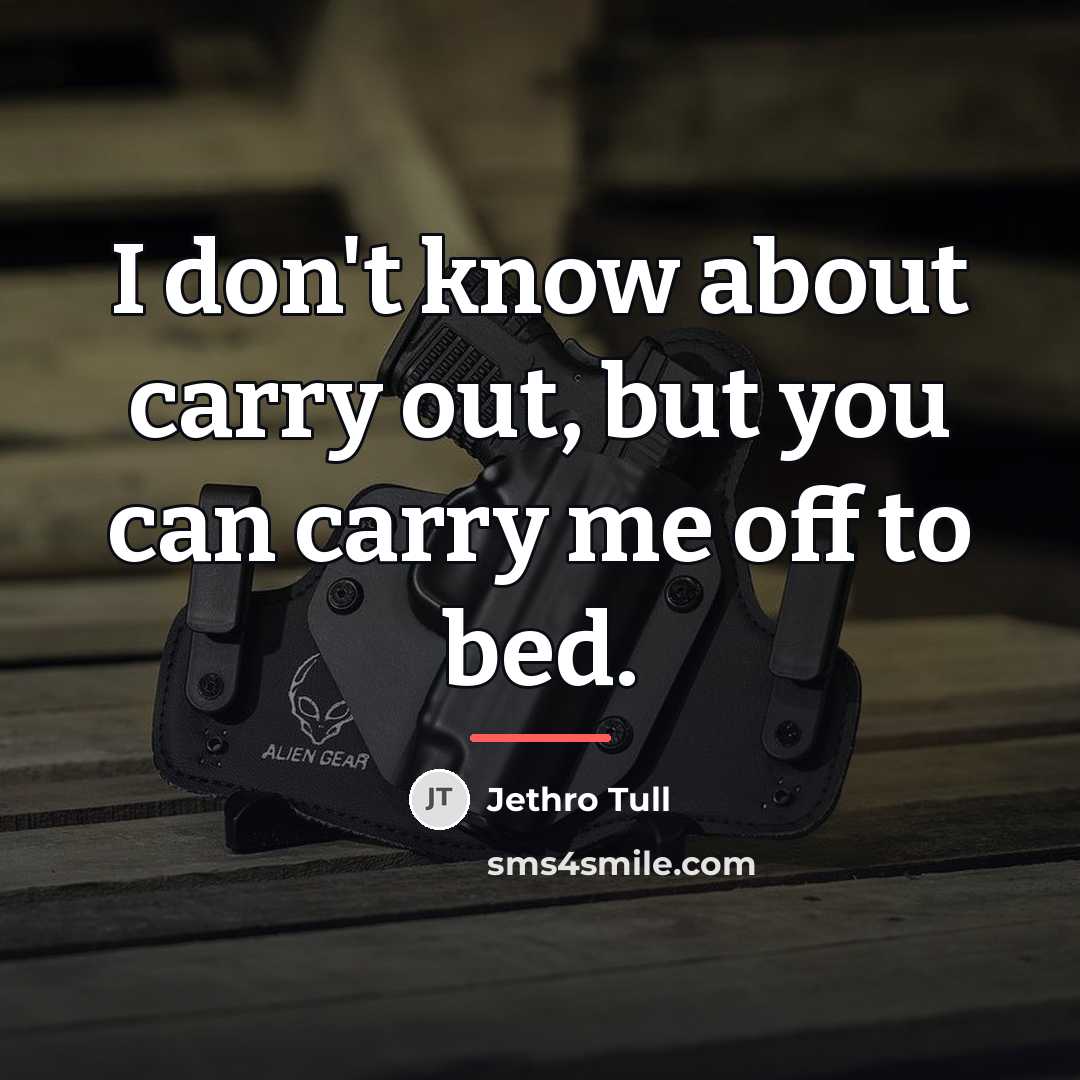 “I don't know about carry out, but you can carry…” quote by Jethro Tull