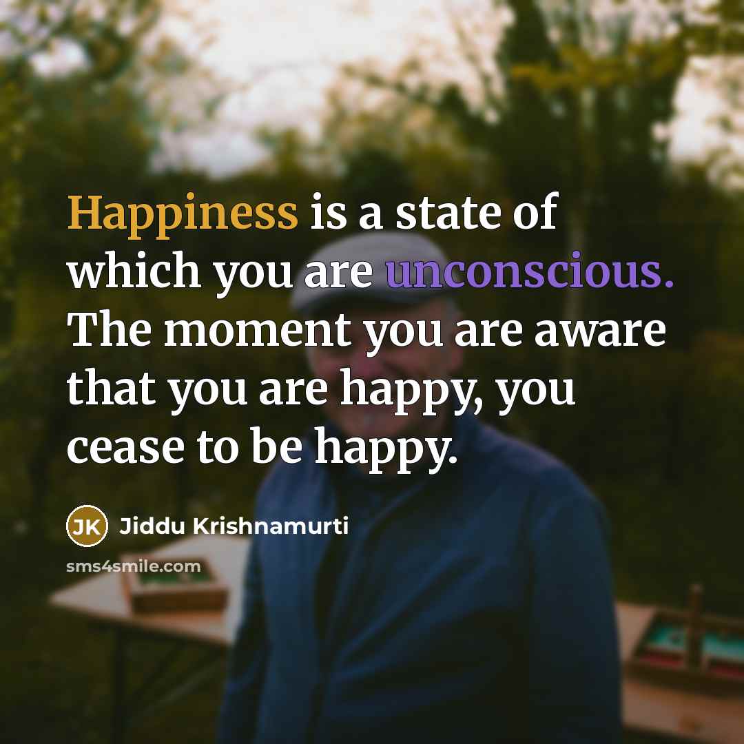 “Happiness is a state of which you are unconscious. The…” quote by Jiddu Krishnamurti