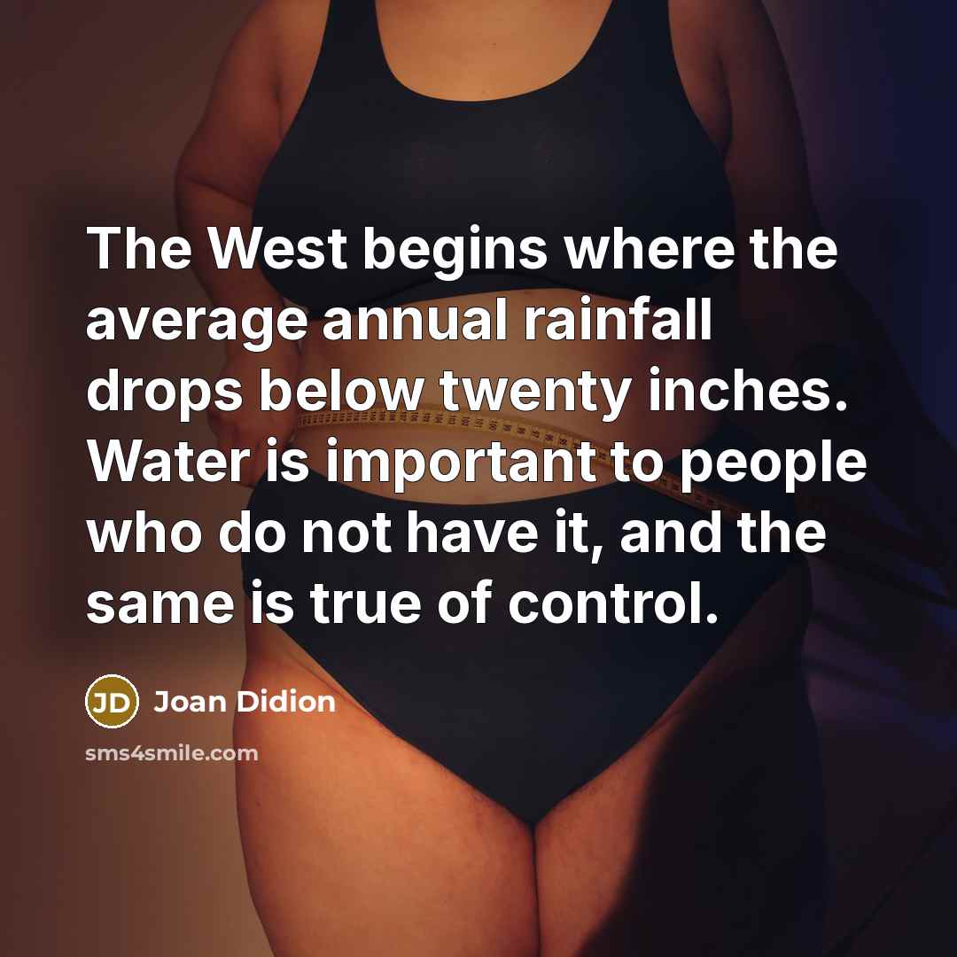 “The West begins where the average annual rainfall drops below…” quote by Joan Didion