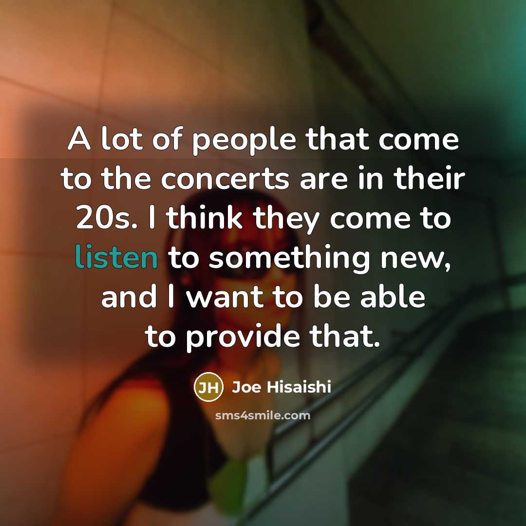“A lot of people that come to the concerts are…” quote by Joe Hisaishi