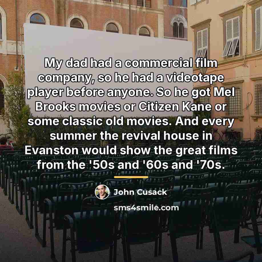 “My dad had a commercial film company, so he had…” quote by John Cusack
