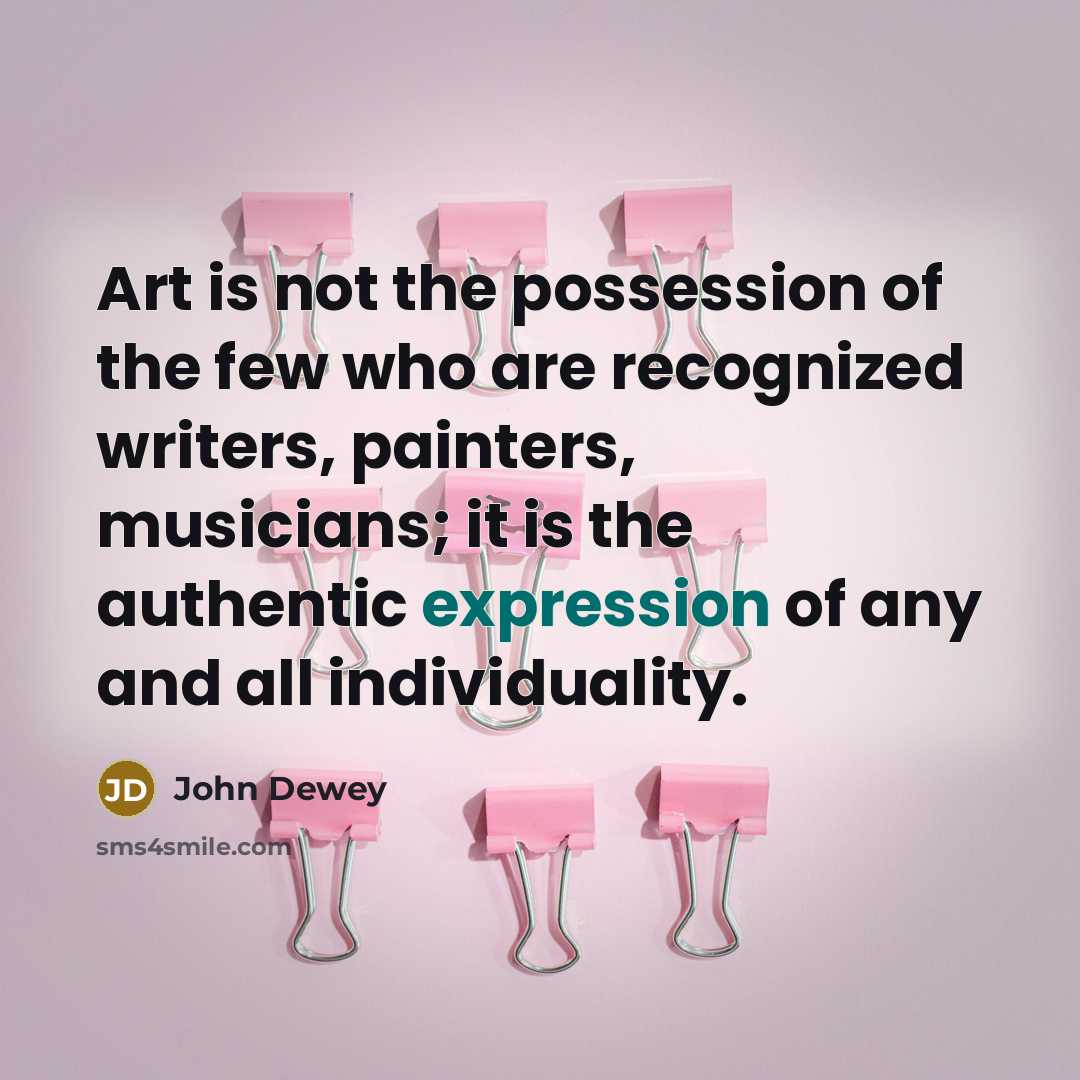 “Art is not the possession of the few who are…” quote by John Dewey