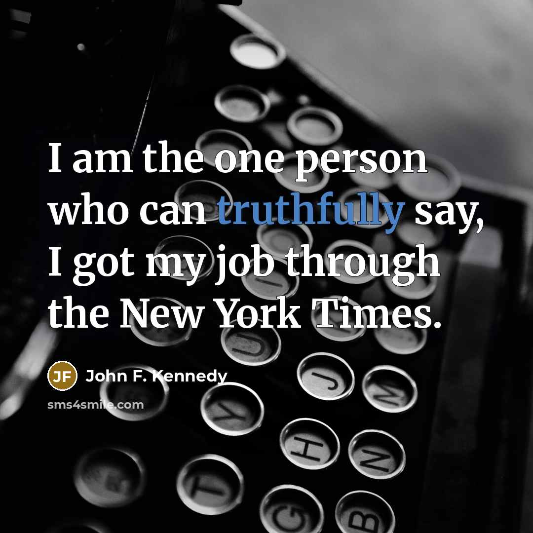 “I am the one person who can truthfully say, I…” quote by John F. Kennedy