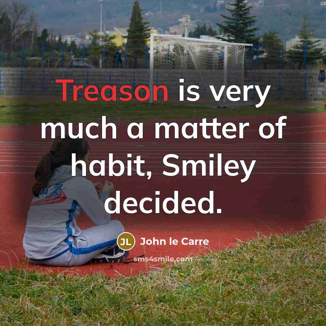 “Treason is very much a matter of habit, Smiley decided.…” quote by John le Carre