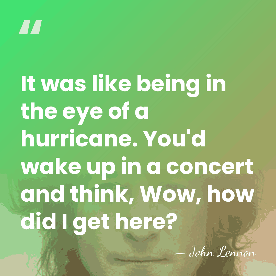 It was like being in the eye of a hurricane. You'd wake&hellip; - John Lennon