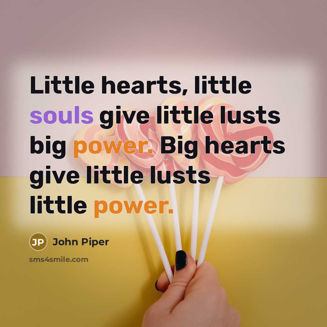 “Little hearts, little souls give little lusts big power. Big…” quote by John Piper