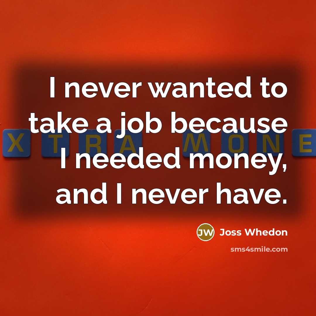 “I never wanted to take a job because I needed…” quote by Joss Whedon