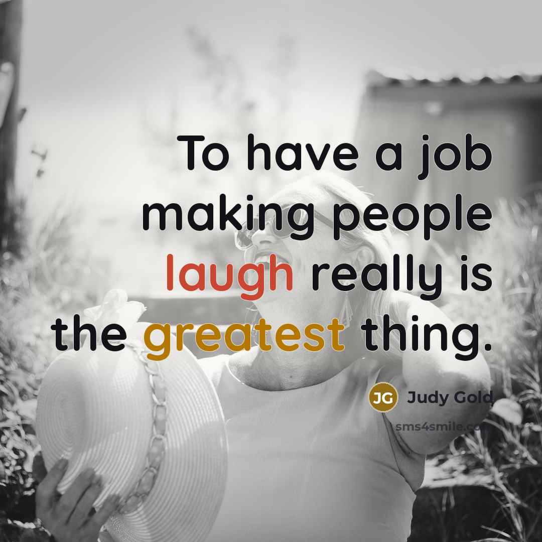 “To have a job making people laugh really is the greatest thing.” quote by Judy Gold