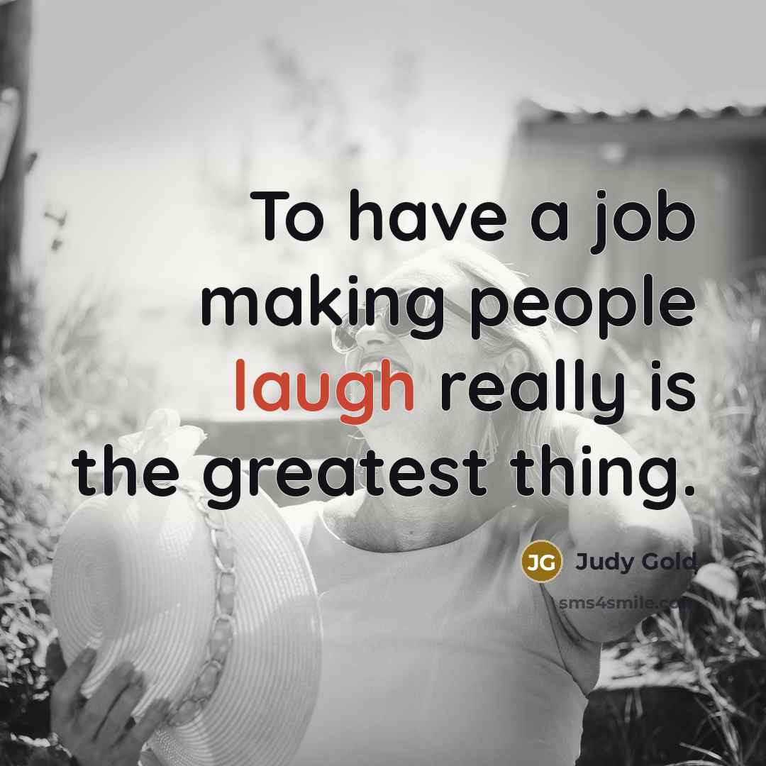“To have a job making people laugh really is the…” quote by Judy Gold