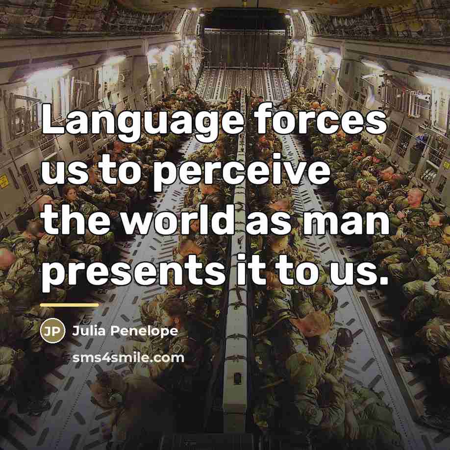 “Language forces us to perceive the world as man presents…” quote by Julia Penelope