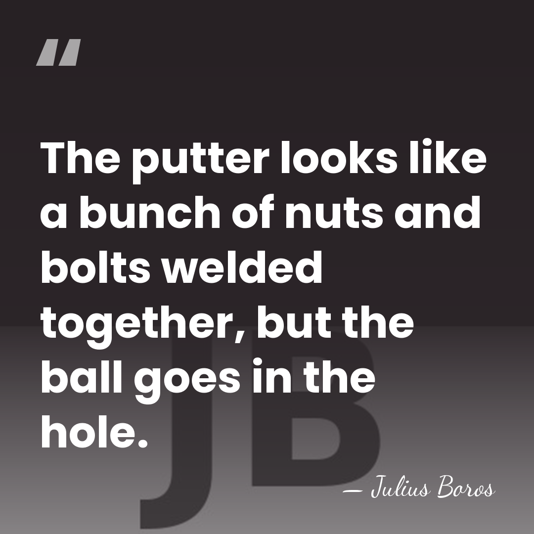 The putter looks like a bunch of nuts and bolts welded together,&hellip; - Julius Boros