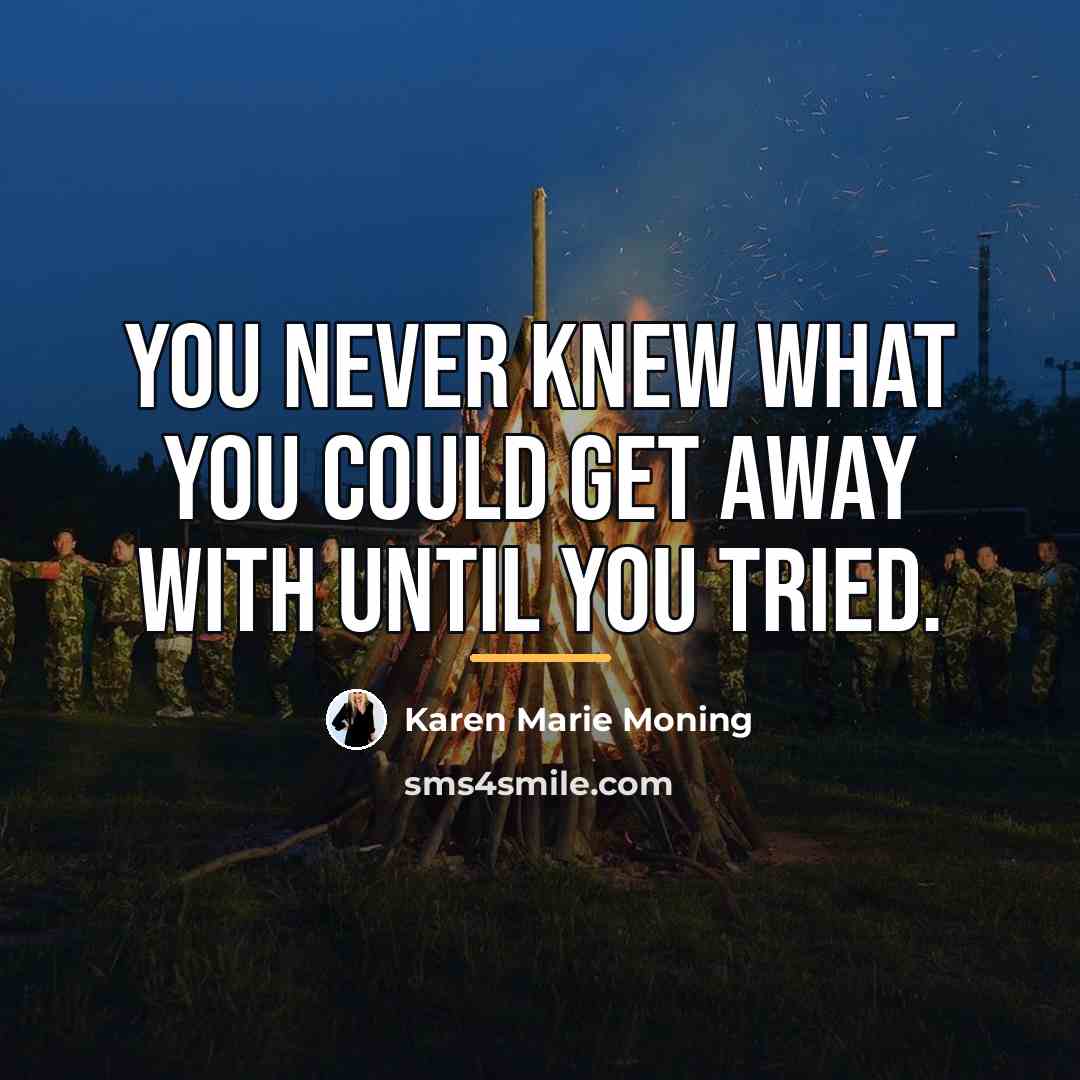 “You never knew what you could get away with until…” quote by Karen Marie Moning